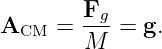 A    =  Fg-= g.
  CM    M
