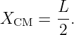        L
XCM  = --.
        2
