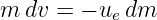 m dv =  − uedm
