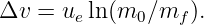Δv =  ueln(m0 ∕mf ).
