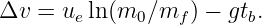 Δv  = ue ln(m0 ∕mf ) − gtb.
