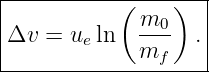 |------------------|
|          ( m0 )  |
Δv  = ue ln   ---  .|
-------------mf-----
