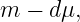 m − d μ,
