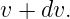 v + dv.
