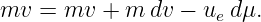 mv  = mv  + m dv −  uedμ.
