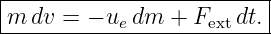 |------------------------|
m  dv = − uedm  + Fextdt.|
--------------------------
