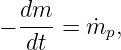   dm
− ----= m˙p,
  dt
