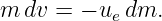 m dv = − ue dm.
