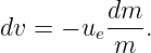          dm--
dv = − ue m  .
