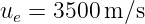 ue = 3500 m ∕s
