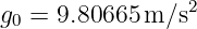 g =  9.80665 m∕s2
 0
