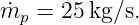 m˙p =  25kg ∕s.

