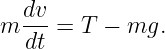 m dv-= T  − mg.
  dt
