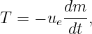          dm
T  = − ue---,
          dt
