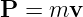 P = mv
