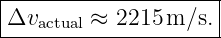 |--------------------|
-Δvactual ≈-2215-m-∕s.
