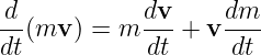-d(mv  ) = m dv-+ v dm--
dt           dt     dt
