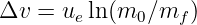 Δv  = ue ln(m0 ∕mf )

