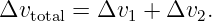Δv     =  Δv  + Δv  .
   total      1     2
