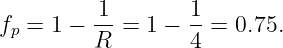 fp = 1 − 1- = 1 − 1-=  0.75.
         R        4

