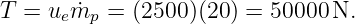 T = uem˙p  = (2500 )(20 ) = 50000 N.
