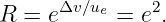 R = eΔv∕ue = e2.
