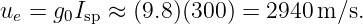 ue = g0Isp ≈ (9.8)(300 ) = 2940 m∕s.

