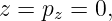 z = pz = 0,
