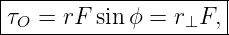 |--------------------|
τO =  rF sin ϕ = r⊥F, |
----------------------
