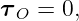 τO =  0,
