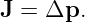 J =  Δp.
