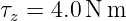 τz = 4.0 N m

