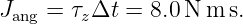 Jang = τzΔt = 8.0 N m s.
