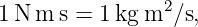 1N  m s = 1kg m2 ∕s,
