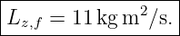 |------------------|
|L   =  11kg m2 ∕s.|
--z,f--------------

