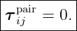 |----------|
|  pair     |
-τ-ij--=-0.-
