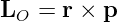 L   = r × p
  O
