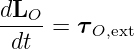 dLO--
 dt  =  τO,ext
