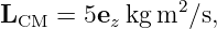                 2
LCM  = 5ez kg m ∕s,
