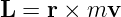 L = r × mv
