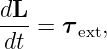 dL
---= τ ext,
dt

