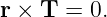 r × T  = 0.
