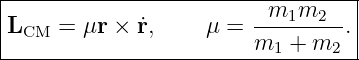 |----------------------------------|
|LCM  = μr ×  ˙r,    μ =  -m1m2---. |
-------------------------m1-+-m2---|
