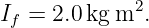              2
If = 2.0 kgm  .

