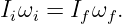 Iiωi = Ifωf .
