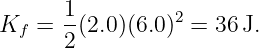 Kf  = 1-(2.0)(6.0)2 = 36J.
      2
