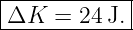 |------------|
-ΔK---=-24-J.|
