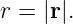 r = |r|.
