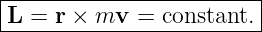 |------------------------|
|L = r × mv  =  constant.|
-------------------------
