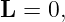 L  = 0,
